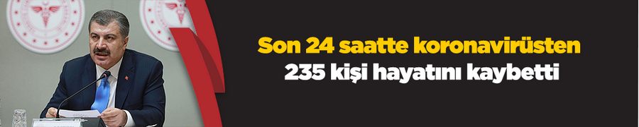 Son 24 saatte koronavirüsten 235 kişi hayatını kaybetti