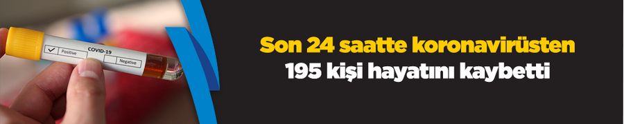 Son 24 saatte koronavirüsten 195 kişi hayatını kaybetti