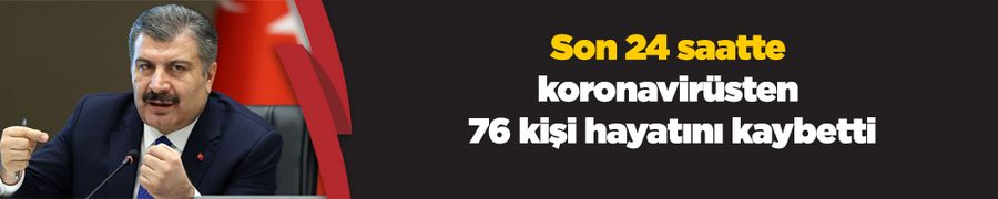 Son 24 saatte koronavirüsten 76 kişi hayatını kaybetti