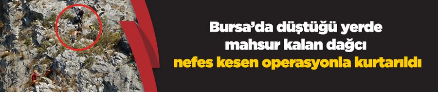 Düştüğü yerde mahsur kalan dağcı nefes kesen operasyonla kurtarıldı