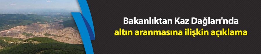 Bakanlıktan ‘Kaz Dağları’ açıklaması
