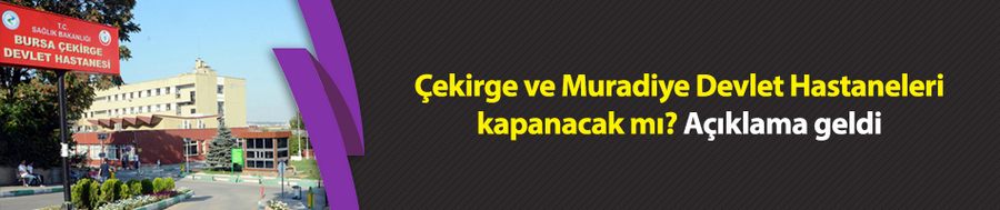 Çekirge ve Muradiye Devlet Hastaneleri kapanacak mı? Açıklama geldi