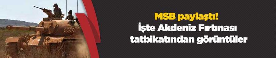 MSB paylaştı! İşte Akdeniz Fırtınası tatbikatından görüntüler