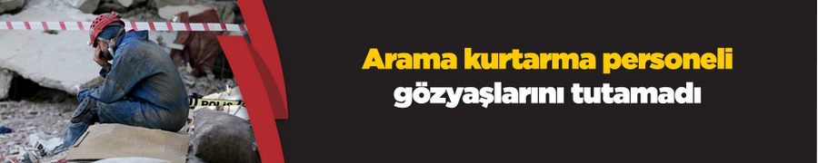 İzmir depreminde arama kurtarma personeli gözyaşlarını tutamadı
