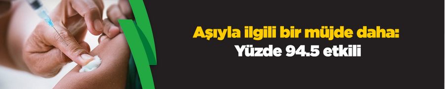 Aşıyla ilgili bir müjde daha: Yüzde 94.5 etkili