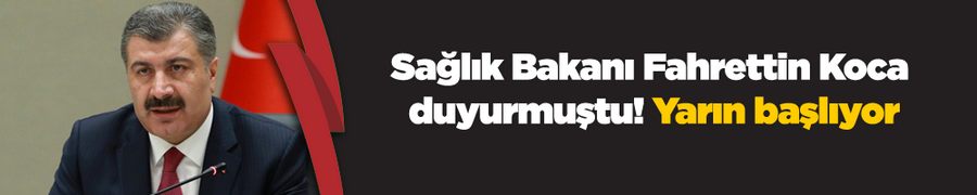 Sağlık Bakanı Fahrettin Koca duyurmuştu! Yarın başlıyor