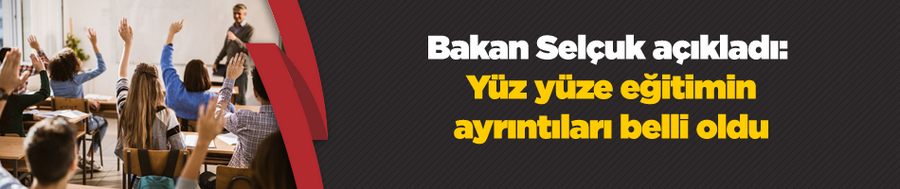 Milli Eğitim Bakanı Selçuk açıkladı: Yüz yüze eğitimin ayrıntıları belli oldu
