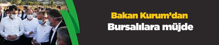 Bakan Kurum’dan Bursalılara müjde