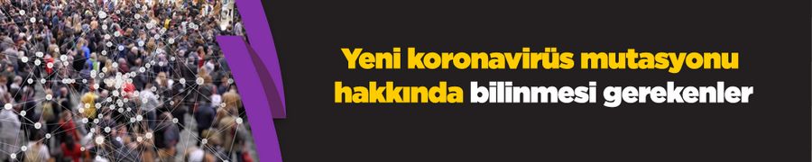 Yeni koronavirüs mutasyonu hakkında bilinmesi gerekenler