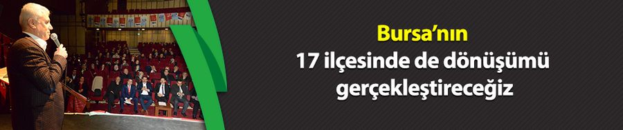 Bozbey: Bursa’nın 17 ilçesinde de dönüşümü gerçekleştireceğiz