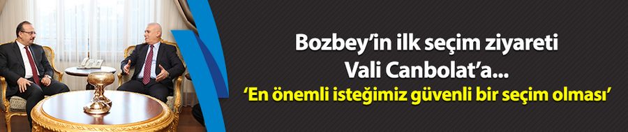 Bozbey’in ilk seçim ziyareti Vali Canbolat’a
