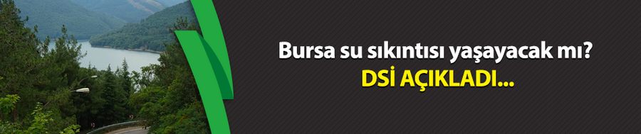 Bursa su sıkıntısı yaşayacak mı? DSİ açıkladı...