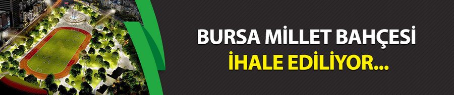 Bursa Millet Bahçesi ihale ediliyor...