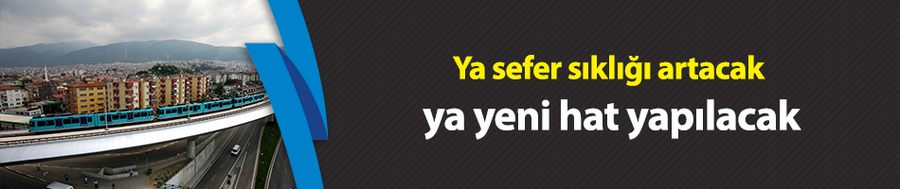 Ya sefer sıklığı artacak, ya yeni hat yapılacak