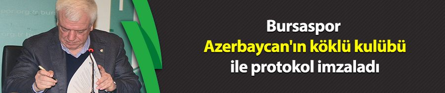 Bursaspor ile Neftçi Bakü iş birliği protokolü imzaladı