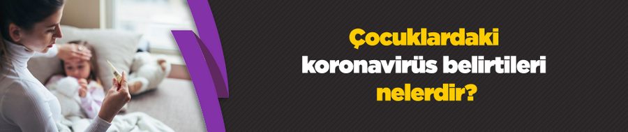 Çocuklardaki koronavirüs belirtileri nelerdir?