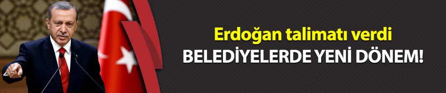 Erdoğan talimatı verdi, belediyelerde yeni dönem!