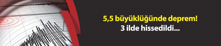 5,5 büyüklüğünde deprem! 3 ilde hissedildi...