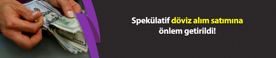Spekülatif döviz alım satımına kambiyo önlemi