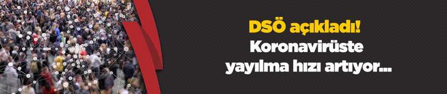 DSÖ açıkladı! Koronavirüste yayılma hızı artıyor...