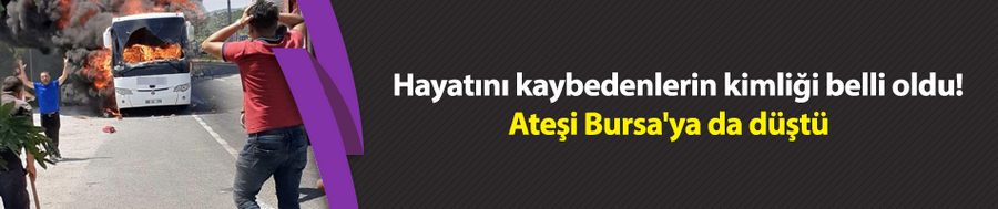 Hayatını kaybedenlerin kimliği belli oldu! Ateşi Bursa