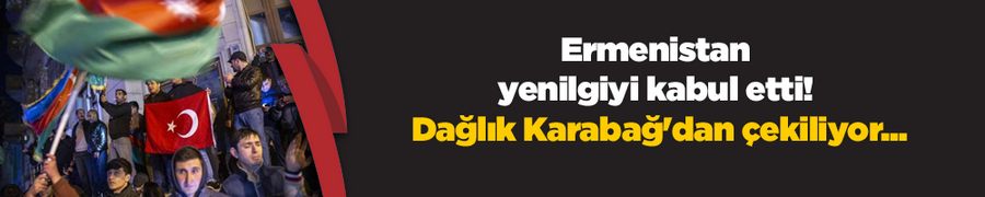 Ermenistan yenilgiyi kabul etti! Dağlık Karabağ