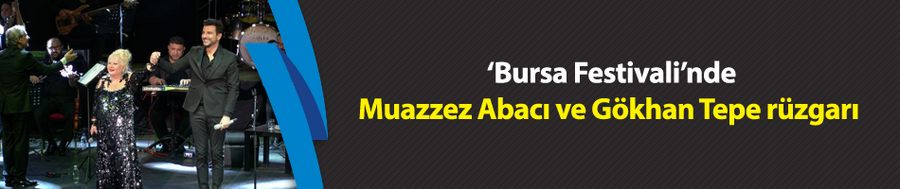 ‘Bursa Festivali’nde Muazzez Abacı ve Gökhan Tepe rüzgarı 