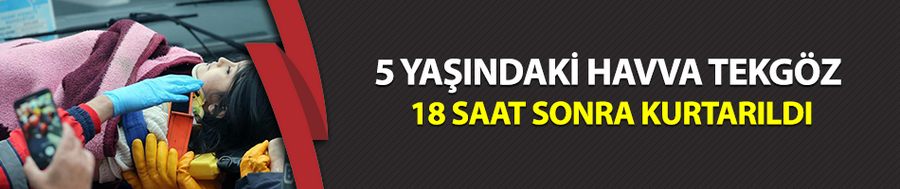 5 yaşındaki Havva Tekgöz 18 saat sonra kurtarıldı