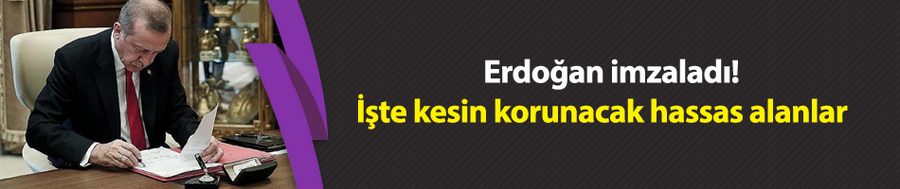 Erdoğan imzaladı! İşte kesin korunacak hassas alanlar
