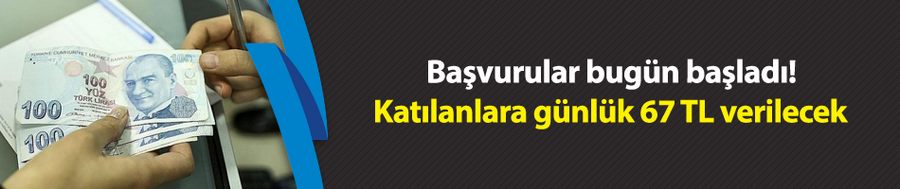 Başvurular bugün başladı! Katılanlara günlük 67 TL verilecek