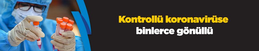 Kontrollü koronavirüse binlerce gönüllü