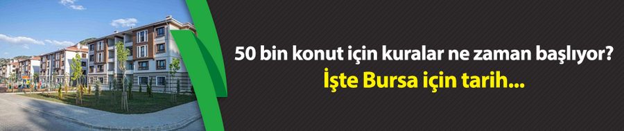 50 bin konut için kuralar ne zaman başlıyor? İşte Bursa için tarih...