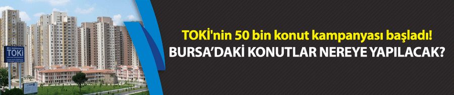 Başvurular başladı! Bursa’daki konutlar nereye yapılacak?