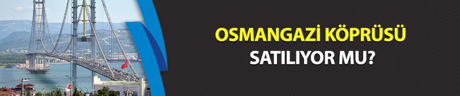 Osmangazi Köprüsü satılıyor mu?