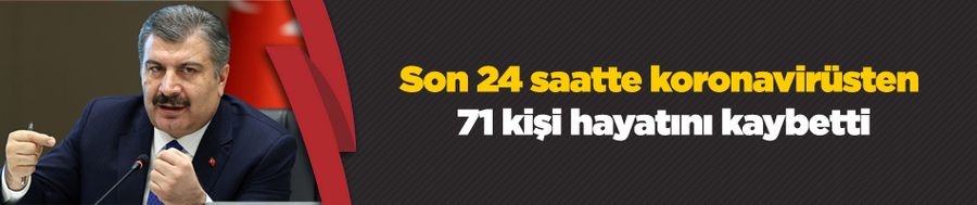 Son 24 saatte koronavirüsten 71 kişi hayatını kaybetti
