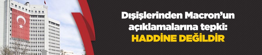 Dışişlerinden Macron’un açıklamalarına tepki: Haddi değil...