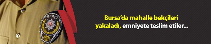Mahalle bekçilerinin dikkati uyuşturucu satıcılarını yakalattı