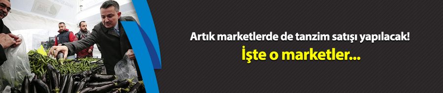 Artık marketlerde de tanzim satışı yapılacak! İşte o marketler