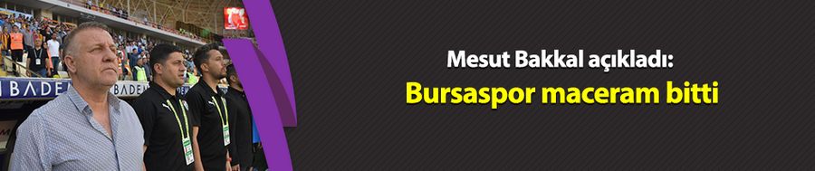 Mesut Bakkal açıkladı: Bursaspor maceram bitti