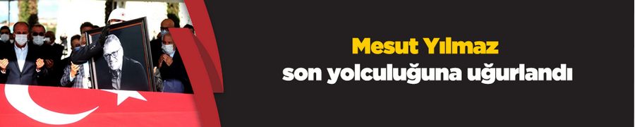 Mesut Yılmaz, son yolculuğuna uğurlandı