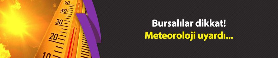 Bursalılar dikkat! Meteoroloji uyardı