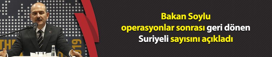 Bakan Soylu, operasyonlar sonrası geri dönen Suriyeli sayısını açıkladı