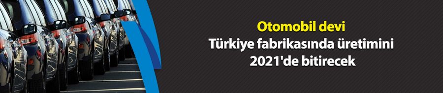Otomobil devi Türkiye fabrikasında üretimini 2021