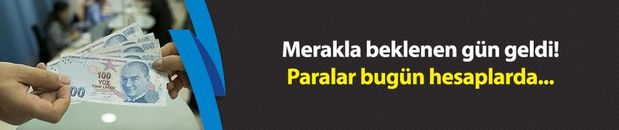 Merakla beklenen gün geldi! Paralar bugün hesaplarda olacak