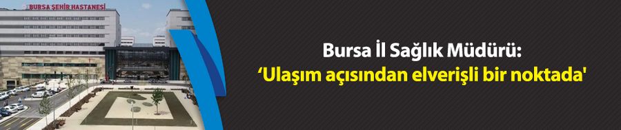 İl Sağlık Müdürü: ‘Ulaşım açısından elverişli bir noktada