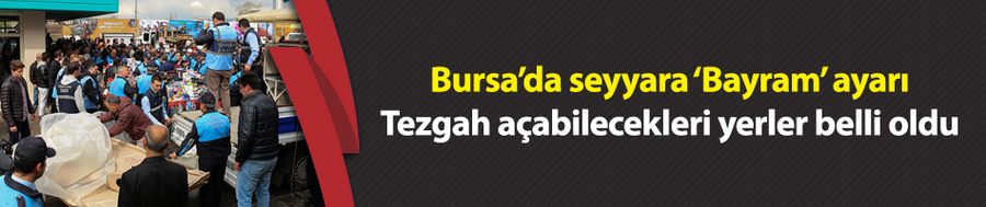 Bursa’da seyyara ‘Bayram’ ayarı! Tezgah açabilecekleri yerler belli oldu