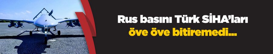 Rus basınından Türk yapımı İHA ve SİHA övgüsü