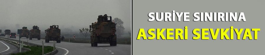 Suriye sınırına askeri sevkiyat