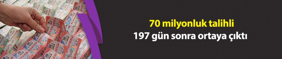 70 milyonluk talihli 197 gün sonra ortaya çıktı