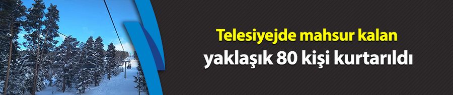 Telesiyejde mahsur kalan yaklaşık 80 kişi kurtarıldı